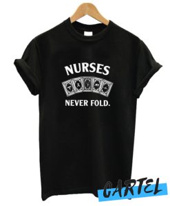 Nurse Never Fold awesome T Shirt