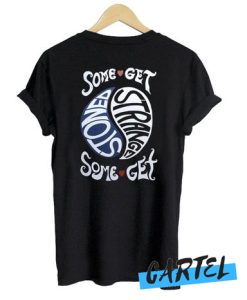 SOME GET STONED SOME GET STRANGE awesome T-SHIRT BACK