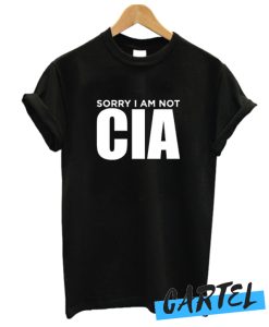 Sorry i am not CIA awesome t shirt