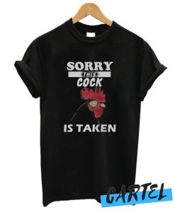 Sorry this cock is taken awesome T Shirt
