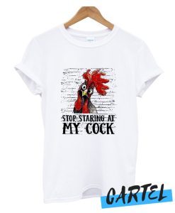 Stop staring at my cock awesome T shirt