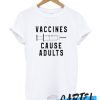 Vaccines Cause Adults awesome T Shirt