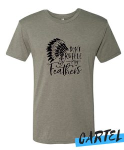 Don't Ruffle My Feathers awesome T-Shirt