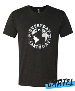 Every Day Is Earth Day awesome T Shirt
