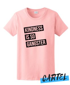 Kindness is so Gangster awesome T-Shirt
