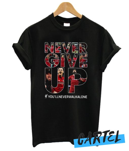 Liverpool never give up you’ll never walk alone awesome T-shirt