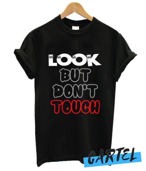 Look But Don't Touch awesome T Shirt