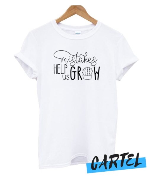 Mistakes Help Us Grow awesome T Shirt