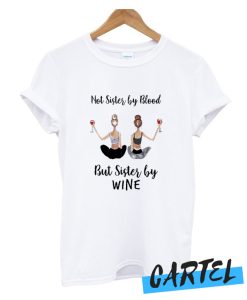 Not sister by blood but sister by wine awesome t-shirt