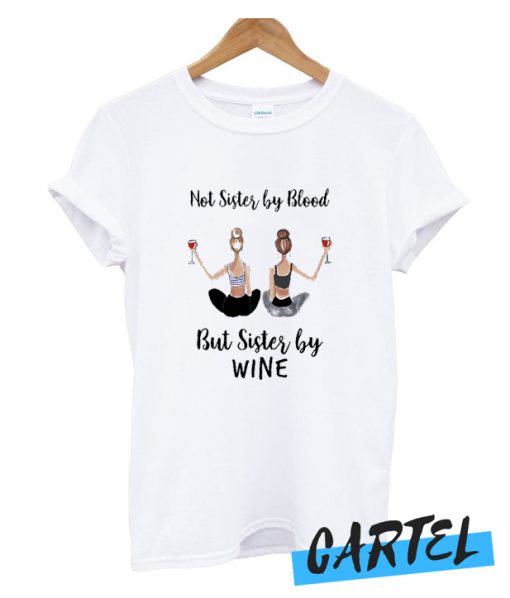 Not sister by blood but sister by wine awesome t-shirt
