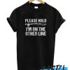 Please Hold I'm On The Other Line awesome T Shirt