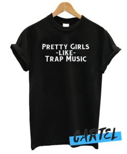 Pretty Girls Like Trap Music awesome T Shirt
