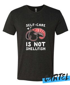 SELF-CARE IS NOT SHELLFISH awesome T-SHIRT