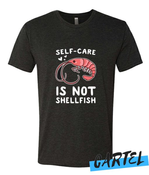 SELF-CARE IS NOT SHELLFISH awesome T-SHIRT