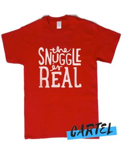 THE SNUGGLE IS REAL awesome T Shirt