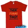 Them Foam Tho awesome T Shirt