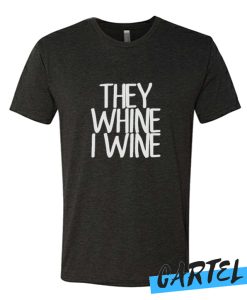 They Whine I wine awesome T Shirt