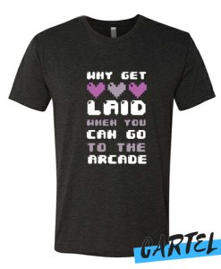 WHY GET LAID WHEN YOU CAN GO TO THE ARCADE awesome T-SHIRT