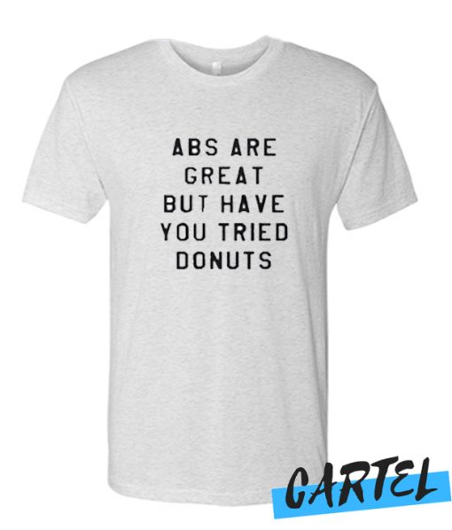 ABS Are Great But have you tried donuts awesome T-Shirt