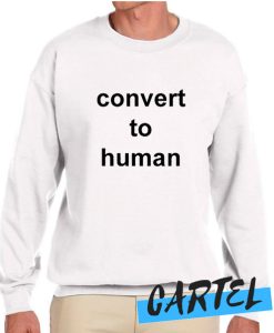 Convert To Human awesome Sweatshirt
