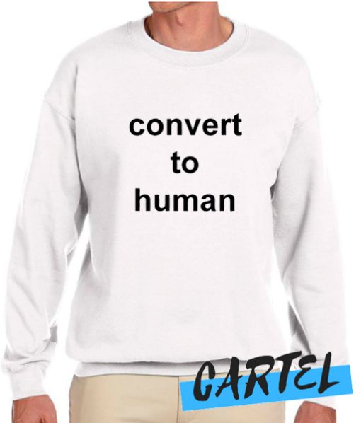 Convert To Human awesome Sweatshirt