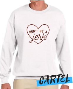 Don't Be a Jerk awesome Sweatshirt