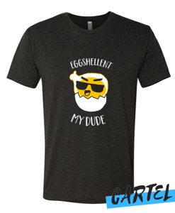 Eggshellent my Dude awesome T Shirt