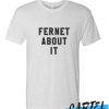 FERNET ABOUT IT awesome T SHirt