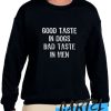 Good taste in dogs bad taste in men awesome Sweatshirt
