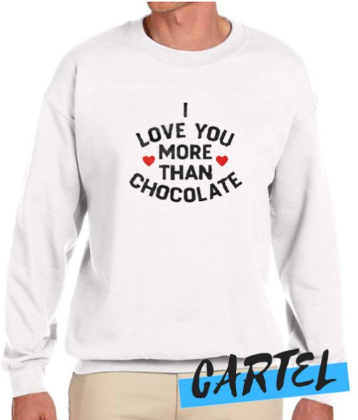 I Love You More Than Chocolate awesome Sweatshirt