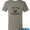 I Still Play With Blocks awesome T Shirt