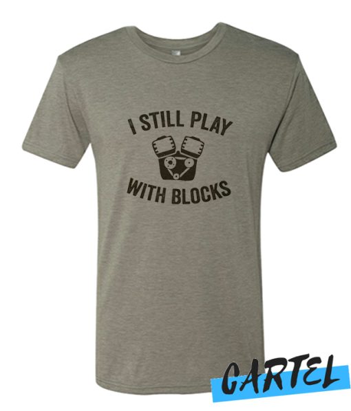 I Still Play With Blocks awesome T Shirt