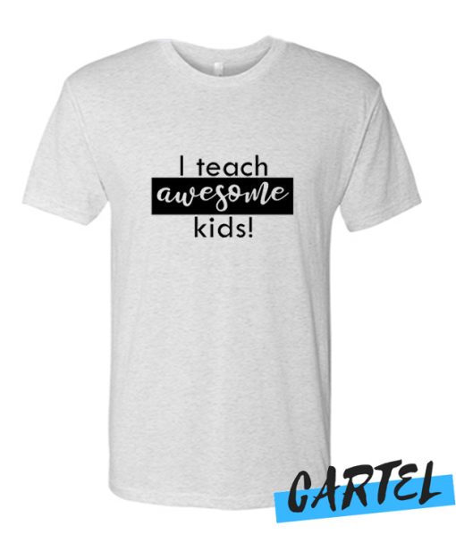 I Teach Awesome Kids T Shirt