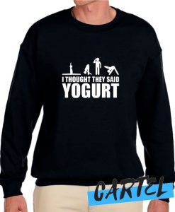 I Thought They Said Yogurt awesome Sweatshirt