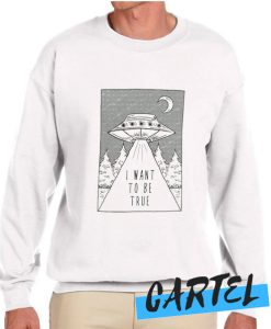 I Want To Be True awesome Sweatshirt