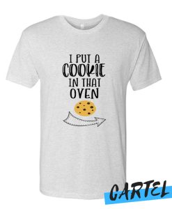 I put a cookie in that oven awesome T Shirt