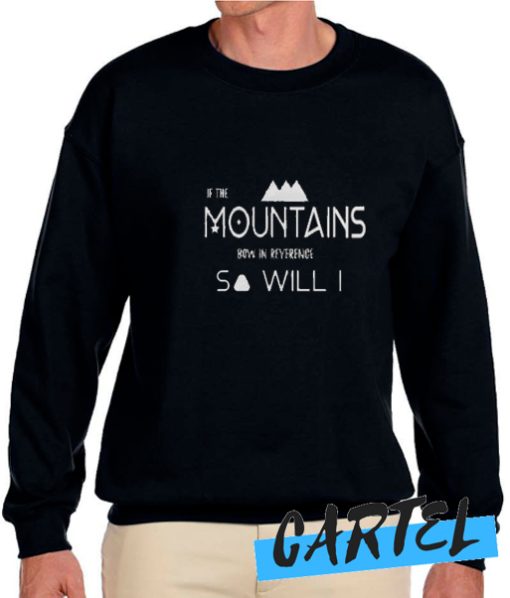 If The Mountains Bow in Reverence So Will I awesome Sweatshirt
