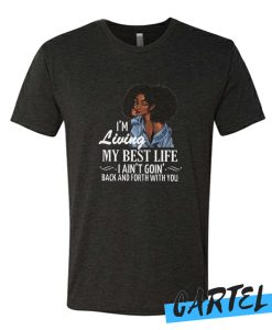 I'm Living My Best Life I Ain't Goin' Back And Forth With You awesome T-Shirt