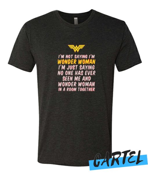 I'm Not Saying I'm Wonder Woman awesome T Shirt