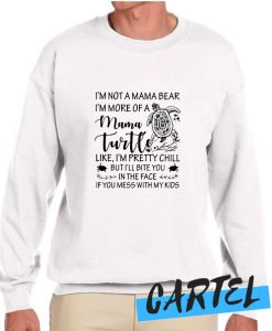 I'm not a mama bear I'm more of a mama Turtle like I'm pretty chill awesome Sweatshirt