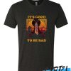 Its good To Be Bad awesome t Shirt