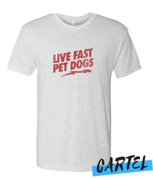 Live Fast Pet Dogs awesome awesome T Shirt