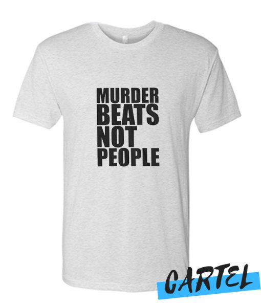 Murder Beats Not People awesome T Shirt