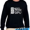 Need More GPU awesome Sweatshirt