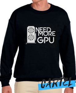 Need More GPU awesome Sweatshirt