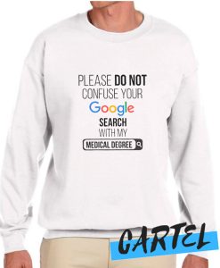 Please Do Not Confuse Your Google Search My Medical Degree awesome Sweatshirt