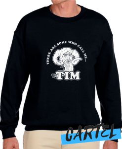 There Are Some Who Call Me Tim awesome Sweatshirt