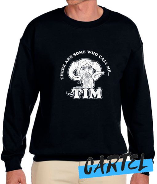 There Are Some Who Call Me Tim awesome Sweatshirt