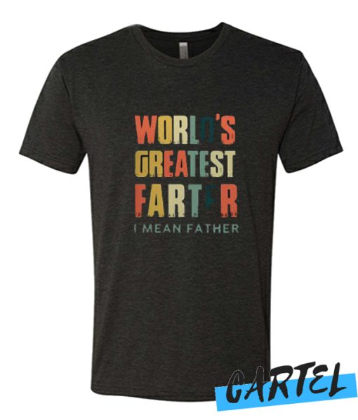World’s Greatest Farter I Mean Father awesome T-shirt