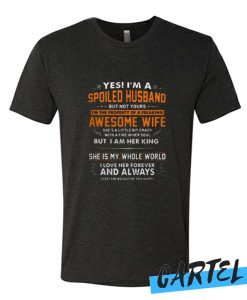 Yes I'm a spoiled husband but not yours I'm the property of a freaking awesome wife awesome tshirt